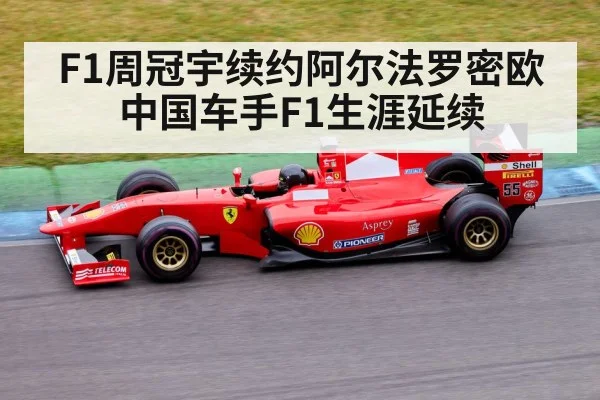 F1周冠宇续约阿尔法罗密欧 中国车手F1生涯延续